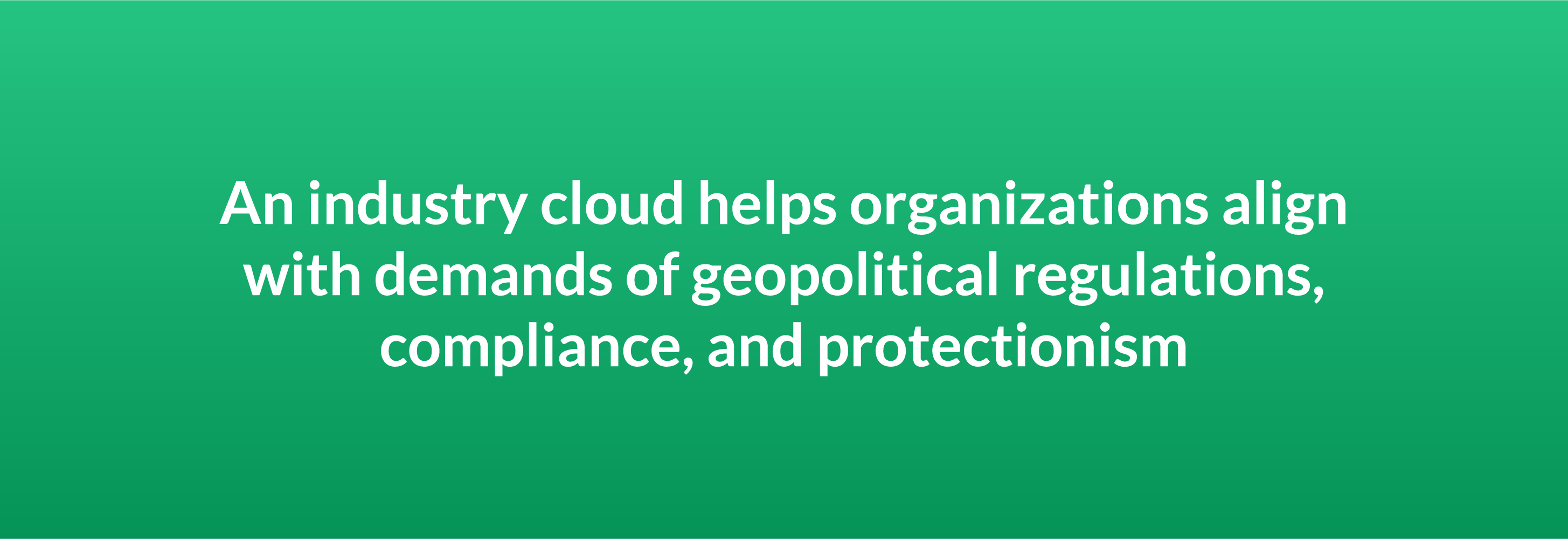 An industry cloud helps organizations align with demands of geopolitical regulations, compliance, and protectionism