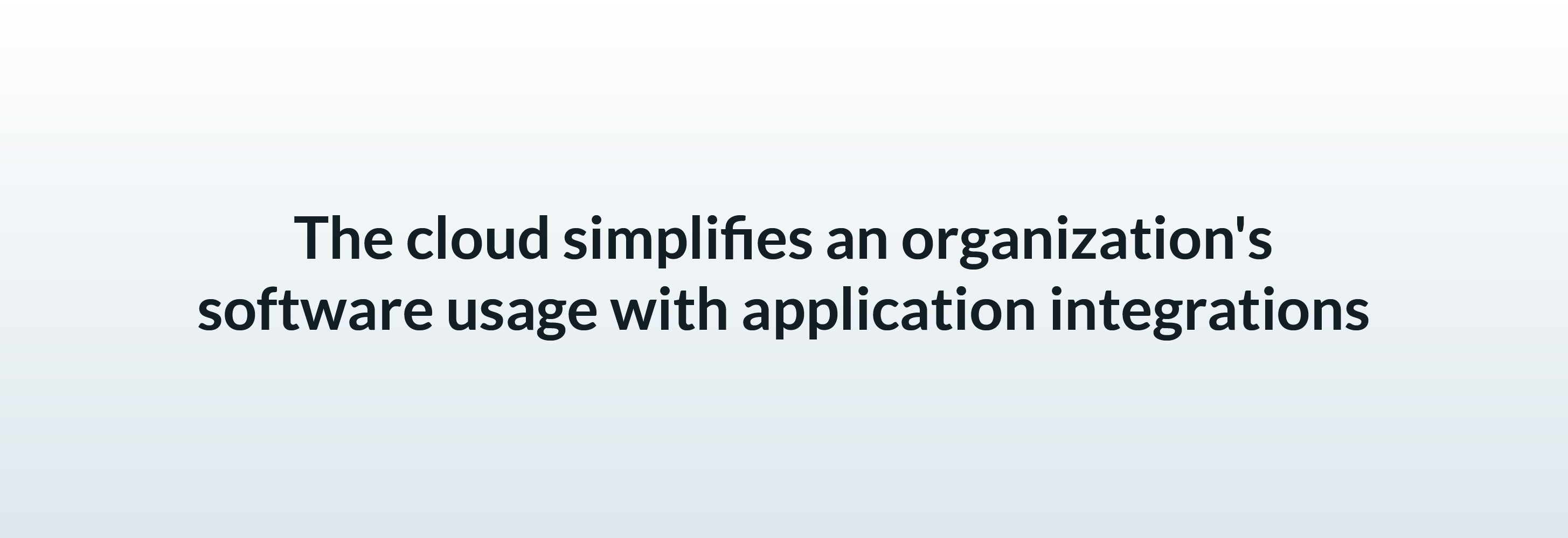 The cloud simplifies software usage by integrating with applications your business already uses